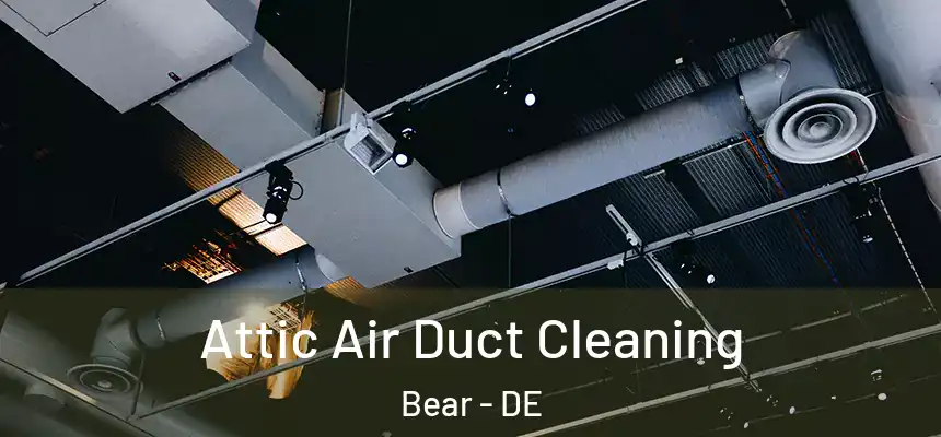  Attic Air Duct Cleaning Bear - DE