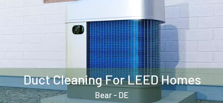  Duct Cleaning For LEED Homes Bear - DE