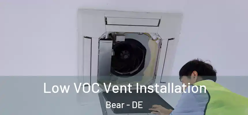  Low VOC Vent Installation Bear - DE