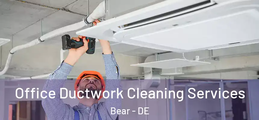  Office Ductwork Cleaning Services Bear - DE